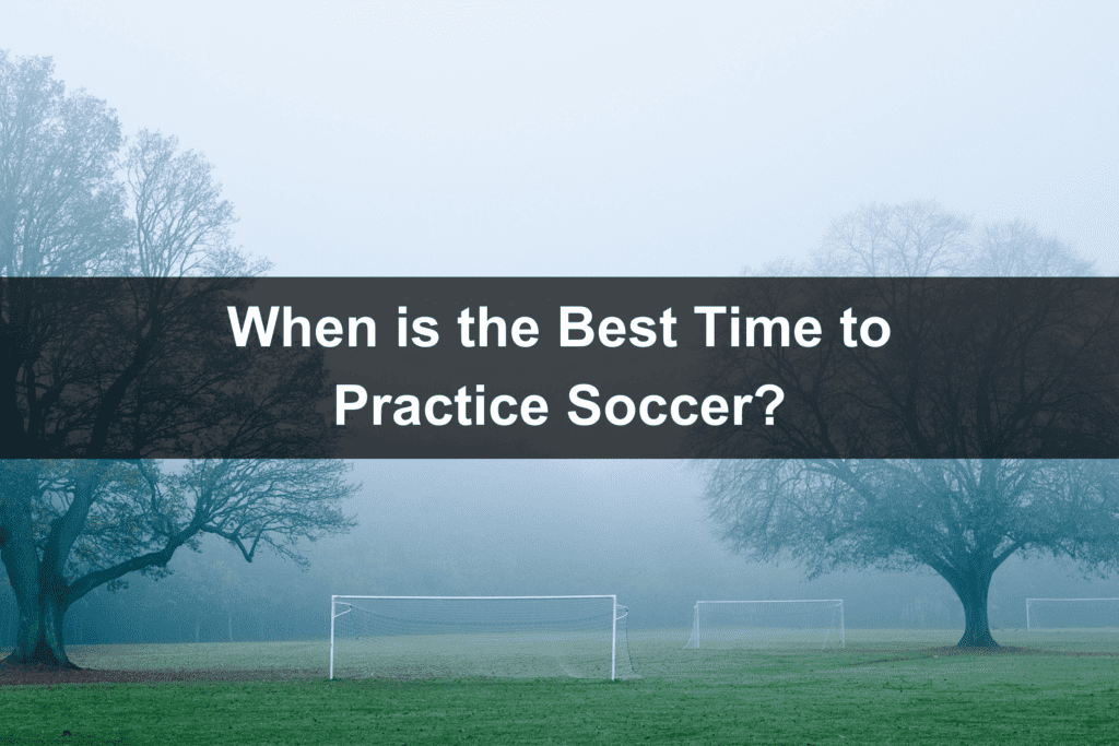 when-is-the-best-time-to-practice-soccer